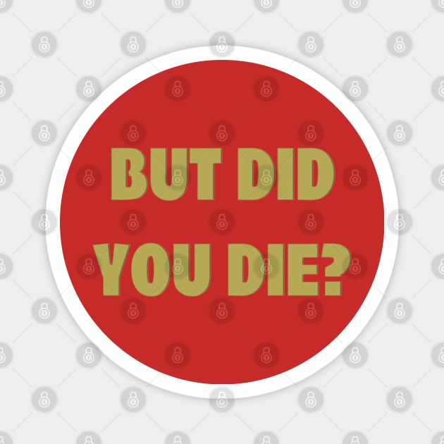 But Did You Die? Magnet by BlimpCo